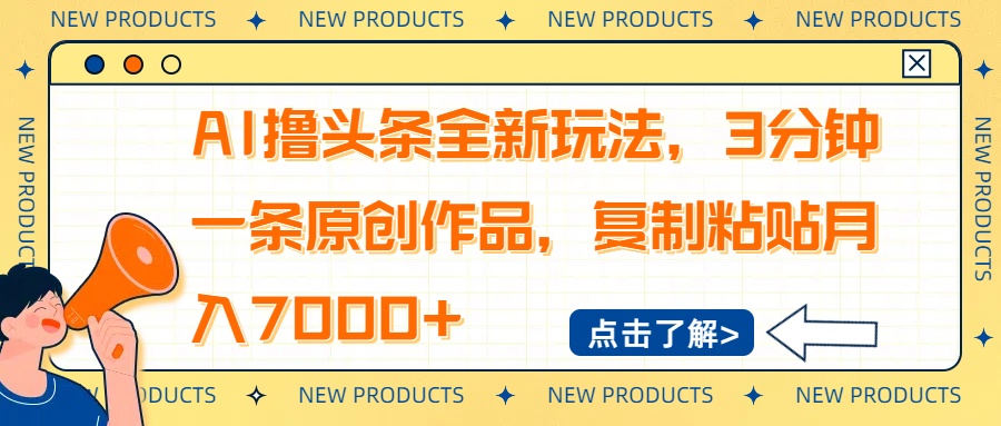 AI撸头条全新玩法，3分钟一条原创作品，复制粘贴月入7000+-985网创