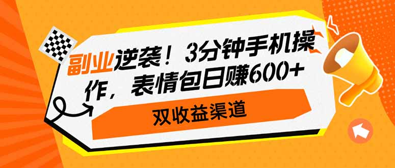 副业逆袭！3分钟手机操作，表情包日赚600+，双收益渠道-985网创