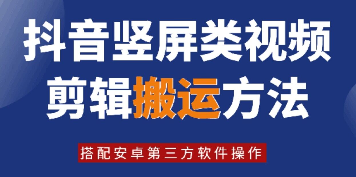 8月日最新抖音竖屏类视频剪辑搬运技术，搭配安卓第三方软件操作-985网创