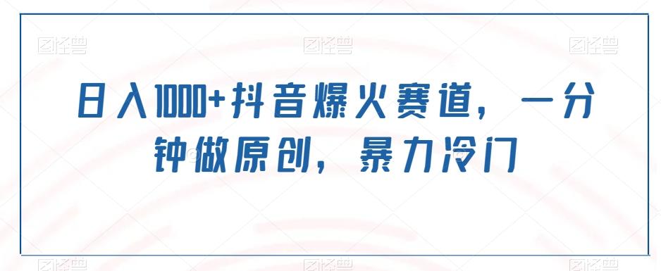 日入1000+抖音爆火赛道，一分钟做原创，暴力冷门-985网创