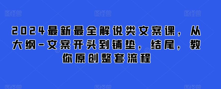 2024最新最全解说类文案课，从大纲-文案开头到铺垫，结尾，教你原创整套流程-985网创