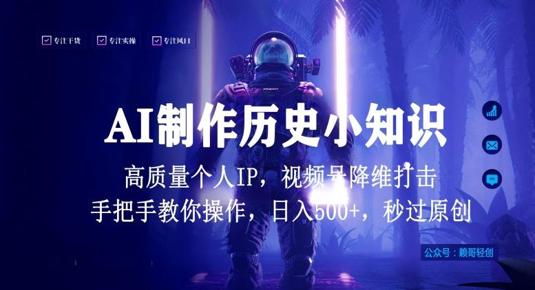 视频号AI制作历史小知识，日入1000+高质量原创个人ip，秒过原创，降维打击，全网首发【揭秘】-985网创