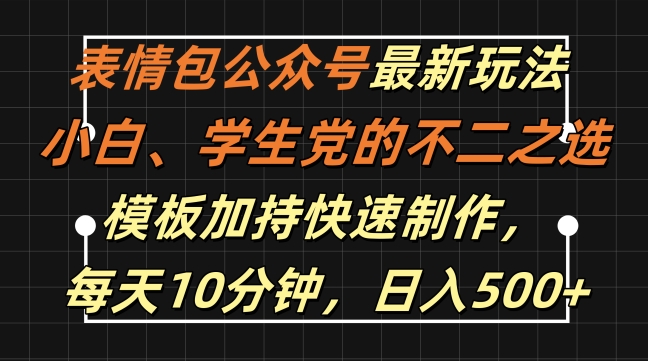 表情包公众号最新玩法，小白、学生党的不二之选，模板加持快速制作，每天10分钟，日入500+-985网创