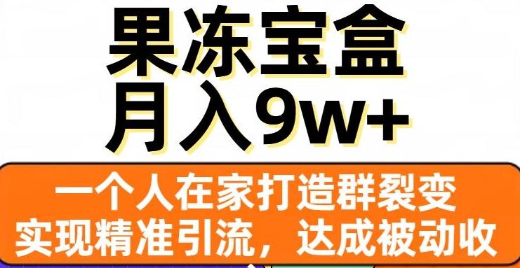 果冻宝盒，一个人在家打造群裂变，实现精准引流，达成被动收入，月入9w+-985网创