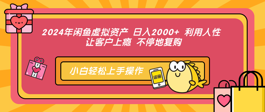 2024年闲鱼虚拟资产 日入2000+ 利用人性 让客户上瘾 不停地复购-985网创