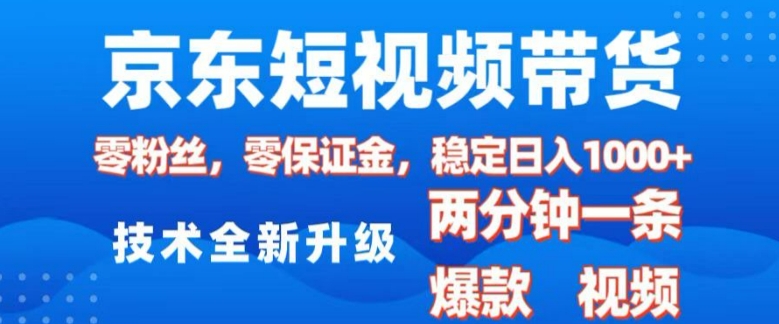 京东短视频带货，2025火爆项目，0粉丝，0保证金，操作简单，2分钟一条原创视频，日入1k【揭秘】-985网创