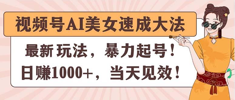 视频号AI美女速成大法，暴力起号，日赚1000+，当天见效-985网创