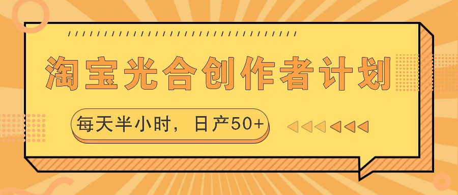 淘宝光合创作者计划，每天半小时，日产50+-985网创