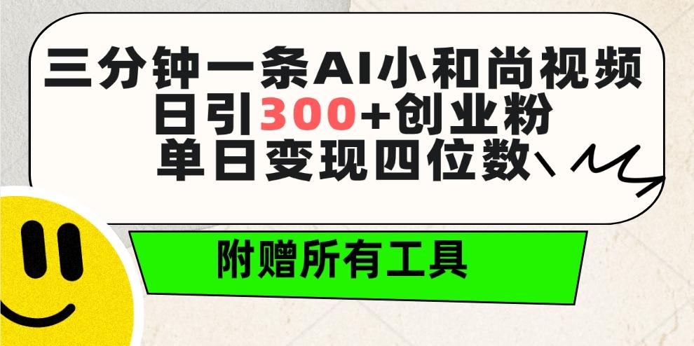 (9742期)三分钟一条AI小和尚视频 ，日引300+创业粉。单日变现四位数 ，附赠全套工具-985网创