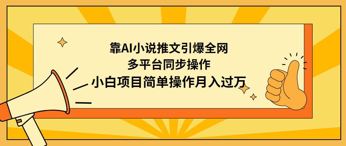 (9471期)靠AI小说推文引爆全网，多平台同步操作，小白项目简单操作月入过万-985网创