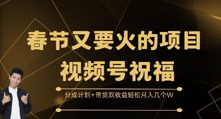 春节又要火的项目视频号祝福，分成计划+带货双收益，轻松月入几个W【揭秘】-985网创