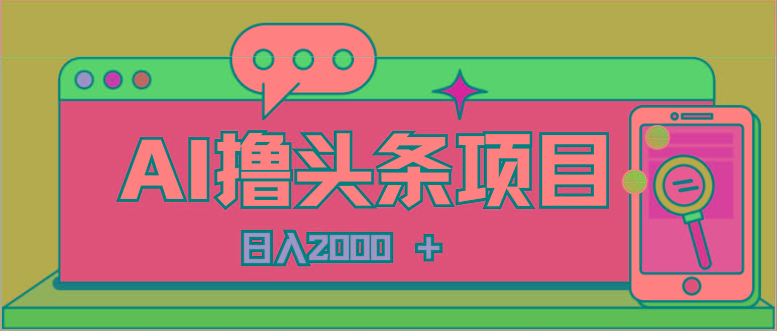 AI今日头条，当日建号，次日盈利，适合新手，每日收入超2000元的好项目-985网创