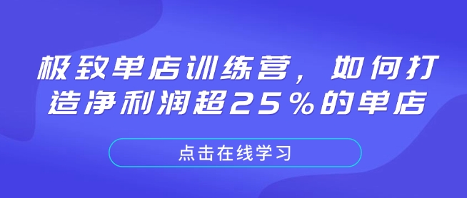极致单店训练营，如何打造净利润超25%的单店-985网创