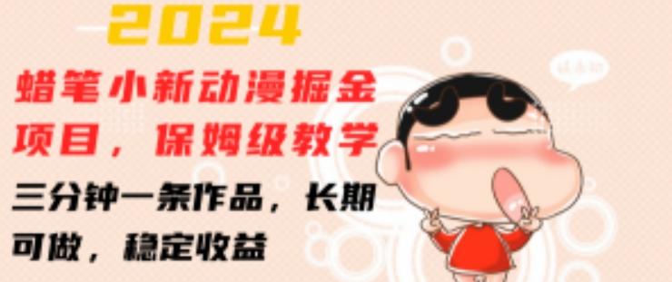 2024蜡笔小新动漫掘金项目，保姆级教学，三分钟一条作品，长期可做，稳定收益 【揭秘】-985网创