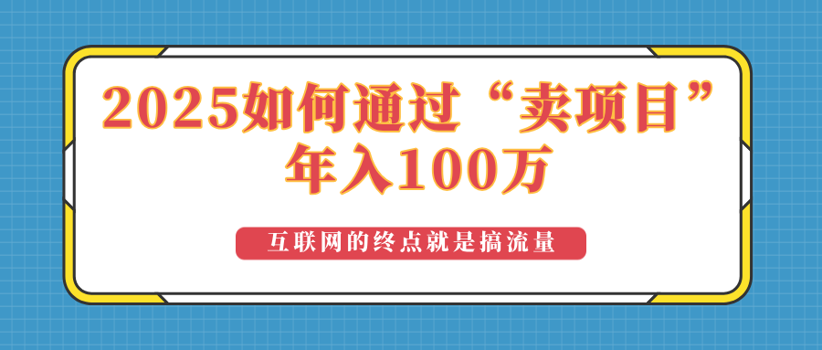 2025年如何通过“卖项目”实现100万收益：最具潜力的盈利模式解析-985网创