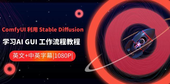 ComfyUI利用Stable Diffusion学习AI GUI工作流程教程-中英字幕-985网创