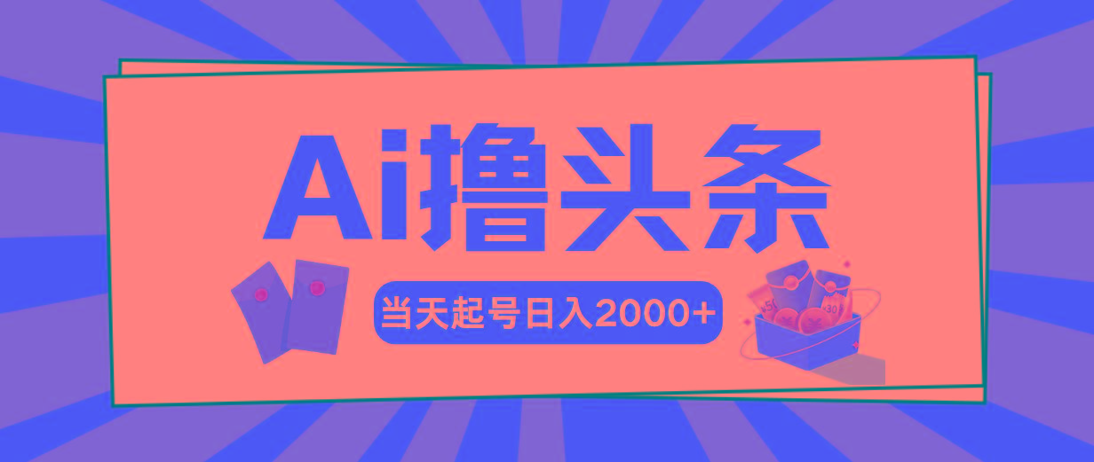 Ai撸头条，当天起号，第二天见收益，日入2000+-985网创