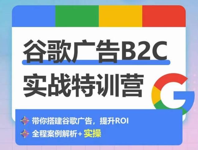 谷歌广告B2C实战特训营，500+谷歌账户总结经验，实战演示如何从0-1搭建广告账户-985网创