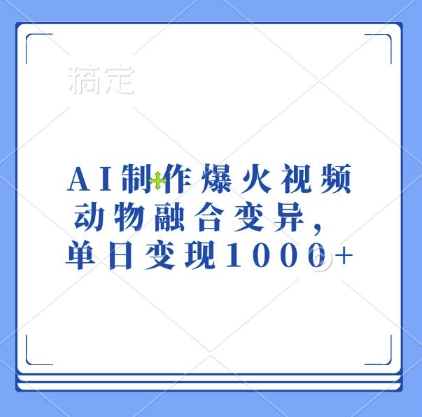 AI制作爆火视频，动物融合变异，单日变现1k-985网创