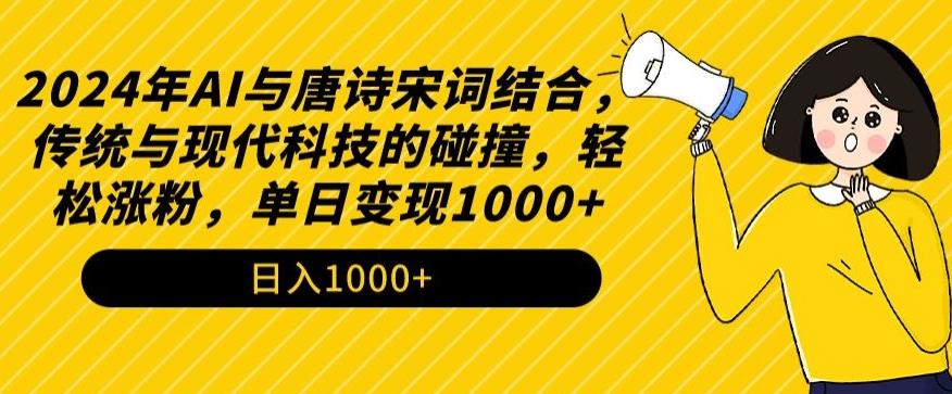 2024年AI与唐诗宋词结合，传统与现代科技的碰撞，轻松涨粉，单日变现1000+【揭秘】-985网创