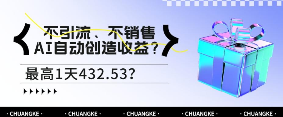 不引流、不销售，AI自动创造收益？最高1天432.53？-985网创