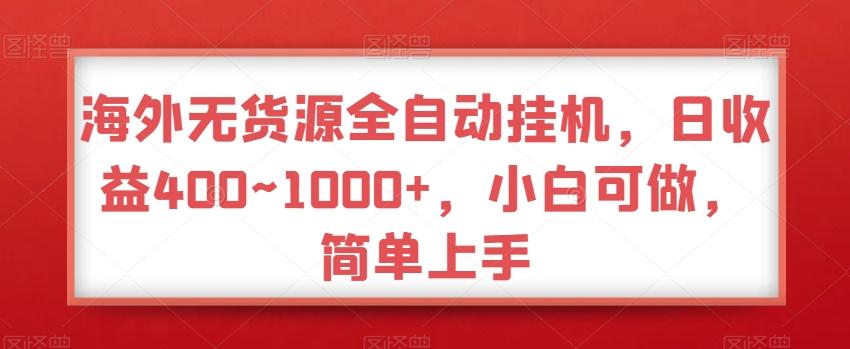 海外无货源全自动挂机，日收益400~1000+，小白可做，简单上手-985网创