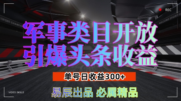 军事类目开放引爆头条收益，单号日入3张，新手也能轻松实现收益暴涨【揭秘】-985网创