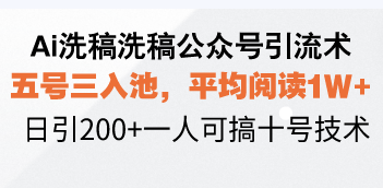 Ai洗稿洗稿公众号引流术，五号三入池，平均阅读1W+，日引200+一人可搞...-985网创
