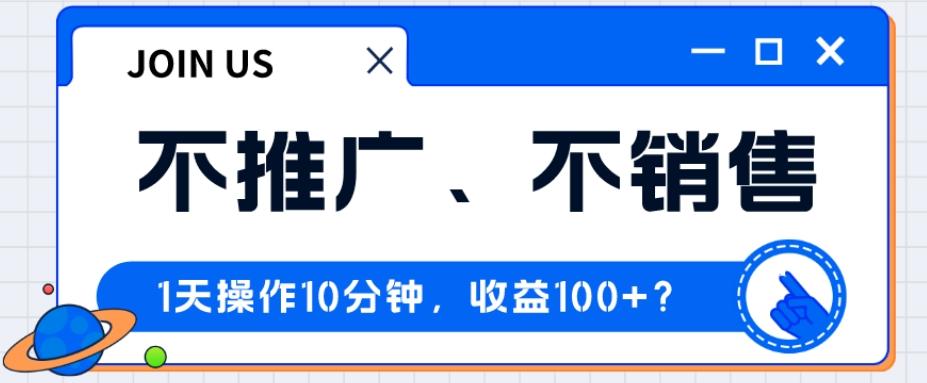 不推广、不销售1天操作10分钟，收益100+？-985网创