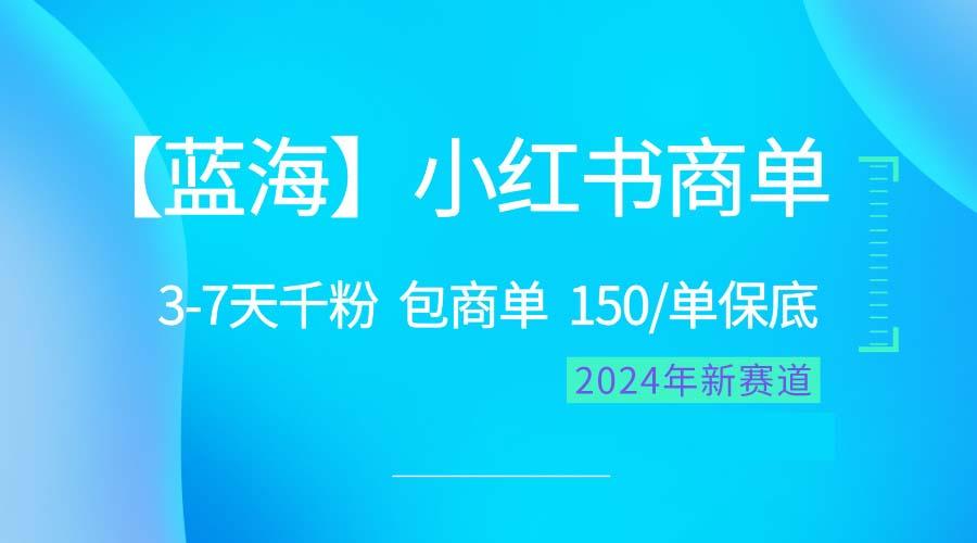 2024蓝海项目【小红书商单】超级简单，快速千粉，最强蓝海，百分百赚钱-985网创
