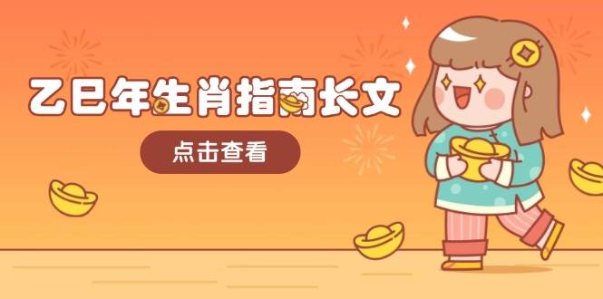 乙巳年生肖指南长文，结合大环境与生肖，字字精华，助你财福顺利 迎接好运-985网创