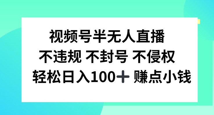 视频号半无人直播，不违规不封号，轻松日入100+【揭秘】-985网创