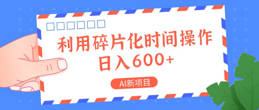 AI新项目，利用碎片化时间操作，日入一两张-985网创