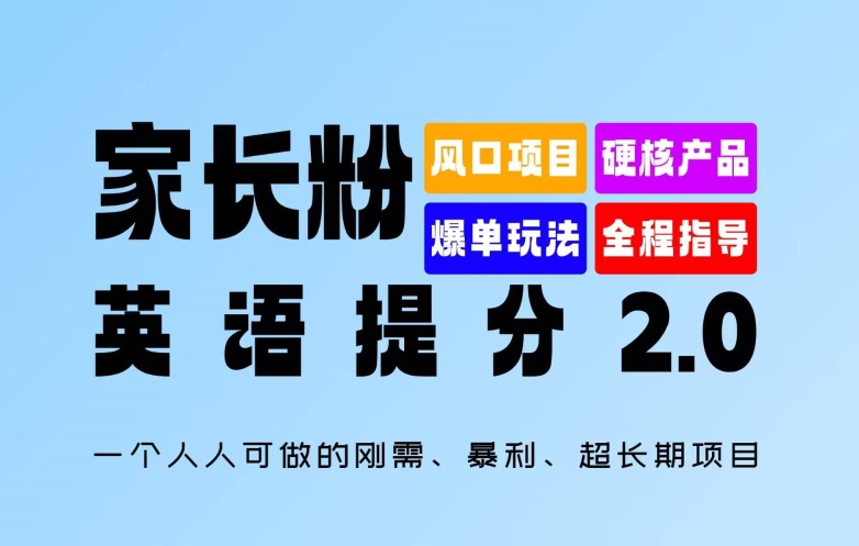 家长粉：英语提分 2.0，一个人人可做的刚需、暴利、超长期项目【揭秘】-985网创