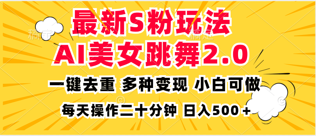 最新S粉玩法，AI美女跳舞，项目简单，多种变现方式，小白可做，日入500...-985网创