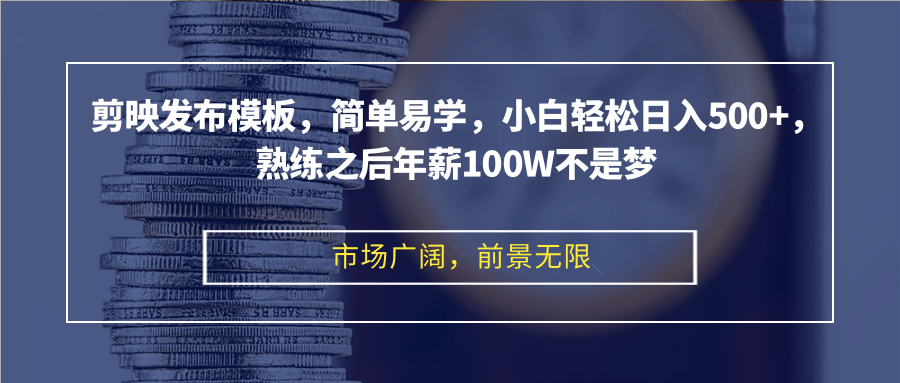剪映发布模板，简单易学，小白轻松日入500+，熟练之后年薪100W不是梦-985网创