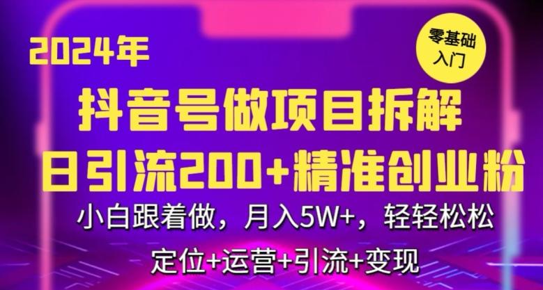 2024年抖音做项目拆解日引流300+创业粉，小白跟着做，月入5万，轻轻松松【揭秘】-985网创