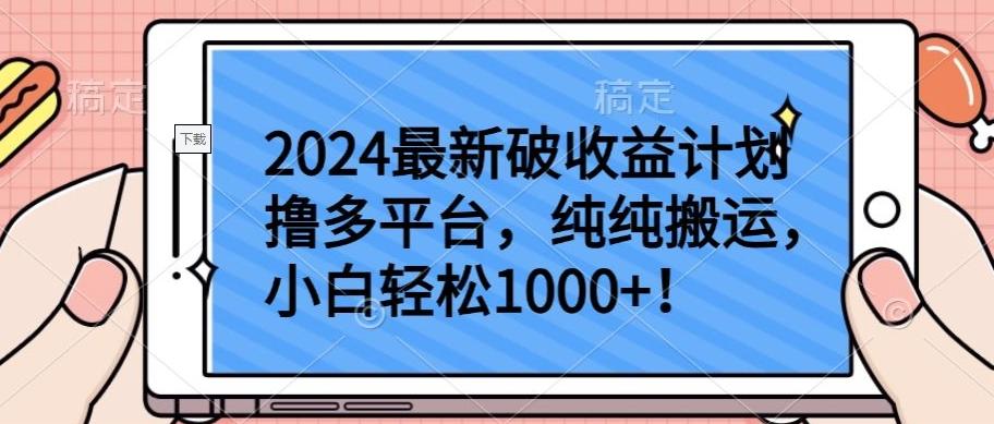2024最新破收益计划撸多平台，纯纯搬运，小白轻松1000+【揭秘】-985网创