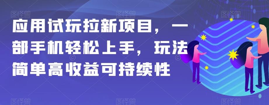 应用试玩拉新项目，一部手机轻松上手，玩法简单高收益可持续性【揭秘】-985网创