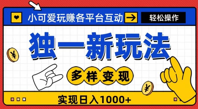 独一玩法，小可爱玩赚各平台互动，变现多样化，实现日入1000+-985网创