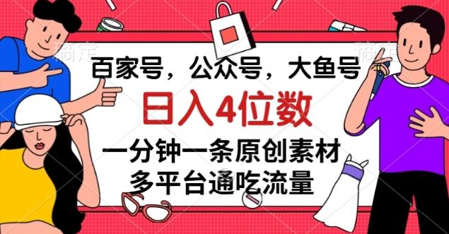 百家号，公众号，大鱼号一分钟一条原创素材，多平台通吃流量，日入4位数【揭秘】-985网创