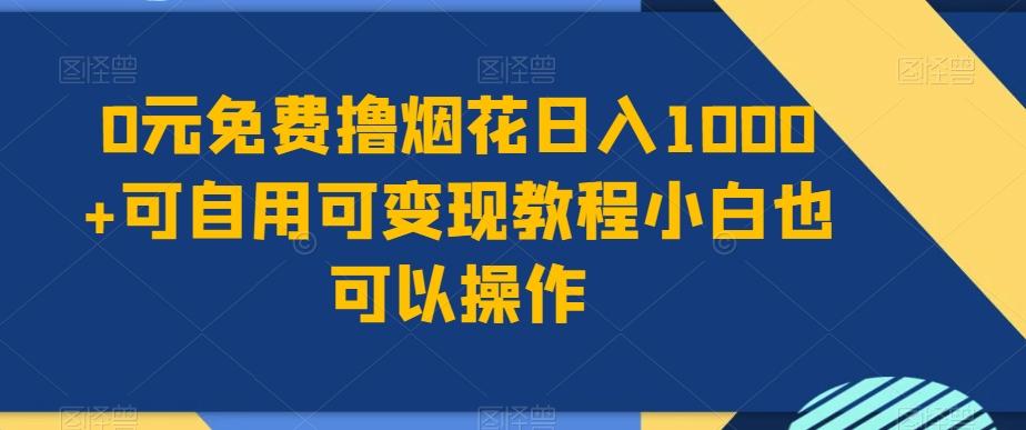 0元免费撸烟花日入1000+可自用可变现教程小白也可以操作，永久免费更新链接-985网创