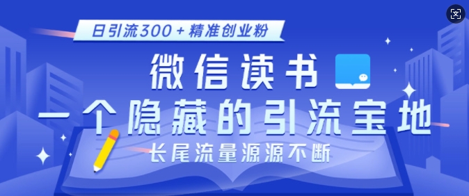 微信读书，一个隐藏的引流宝地，不为人知的小众打法，日引流300+精准创业粉，长尾流量源源不断-985网创