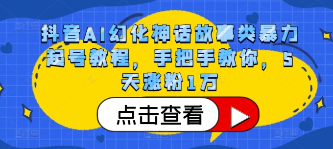 抖音AI幻化神话故事类暴力起号教程，手把手教你，5天涨粉1万-985网创