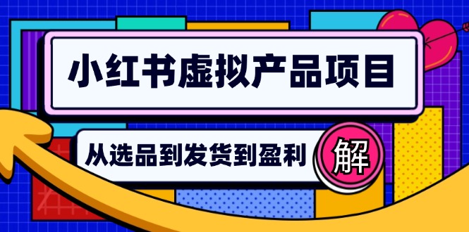 小红书虚拟产品店铺运营指南：从选品到自动发货，轻松实现日躺赚几百-985网创