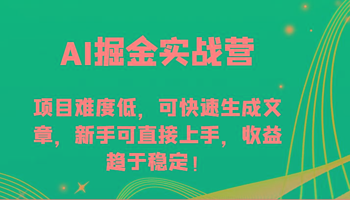 AI掘金实战营-项目难度低，可快速生成文章，新手可直接上手，收益趋于稳定！-985网创