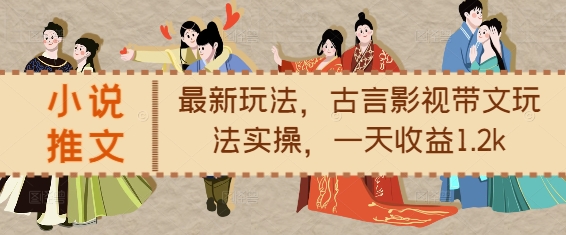 小说推文最新玩法，古言影视带文玩法实操，一天收益1.2k-985网创