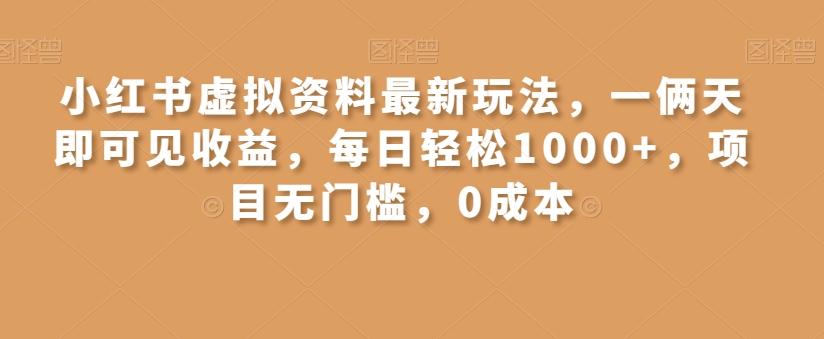 小红书虚拟资料最新玩法，一俩天即可见收益，每日轻松1000+，项目无门槛，0成本-985网创