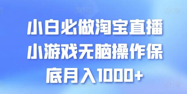 小白必做淘宝直播小游戏无脑操作保底月入1000+【揭秘】-985网创