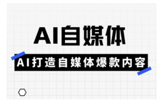 Ai自媒体实操课，AI打造自媒体爆款内容-985网创